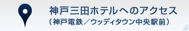 神戸三田ホテルへのアクセス（神戸電鉄／ウッディタウン中央駅前）