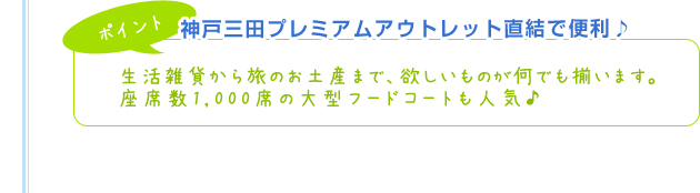 【ポイント】神戸三田プレミアム・アウトレット直結で便利♪生活雑貨から旅のお土産まで、欲しいものが何でも揃います。座席数1,000席の大型フードコートも人気♪