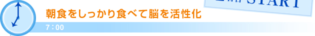 7：00朝食をしっかり食べて脳を活性化