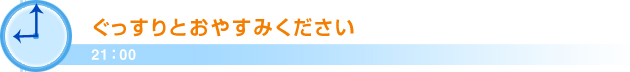 21：00ぐっすりとおやすみください