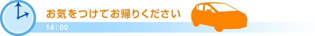 14：00お気をつけてお帰りください